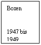 Textfeld: Boxen
 
 
1947 bis
1949
