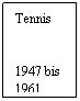Textfeld: Tennis
 
 
1947 bis
1961
