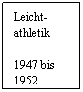 Textfeld: Leicht-
athletik
 
1947 bis
1952

