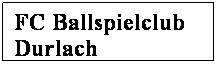 Textfeld: FC Ballspielclub Durlach
1912 - 1920
